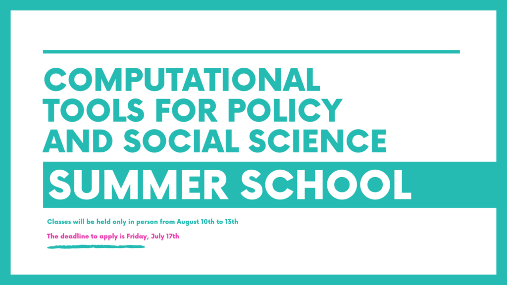 Computational Tools for Policy and Social Science Summer School.
Classes will be held only in person from August 10th-13th
The deadline to apply is July 17th, 2026